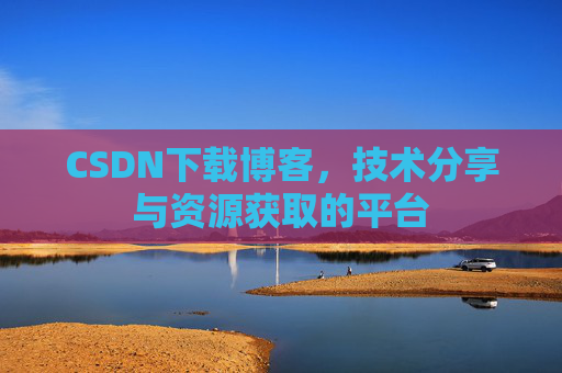 CSDN下载博客，技术分享与资源获取的平台